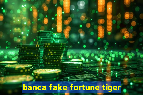 banca fake fortune tiger