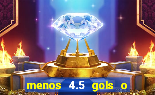 menos 4.5 gols o que significa