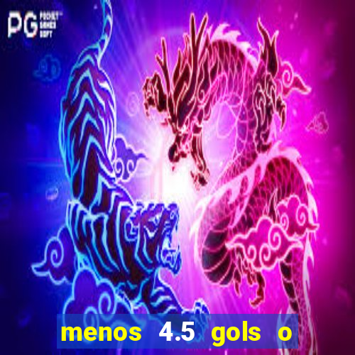 menos 4.5 gols o que significa