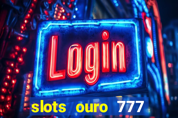 slots ouro 777 play store