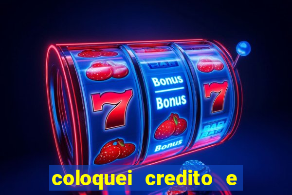 coloquei credito e nao caiu vivo