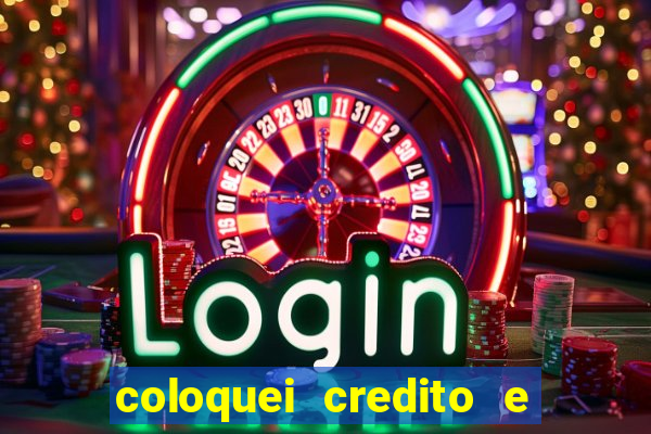 coloquei credito e nao caiu vivo