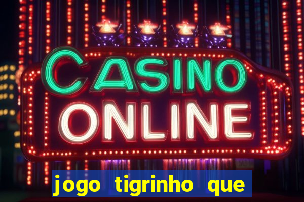 jogo tigrinho que da bonus no cadastro