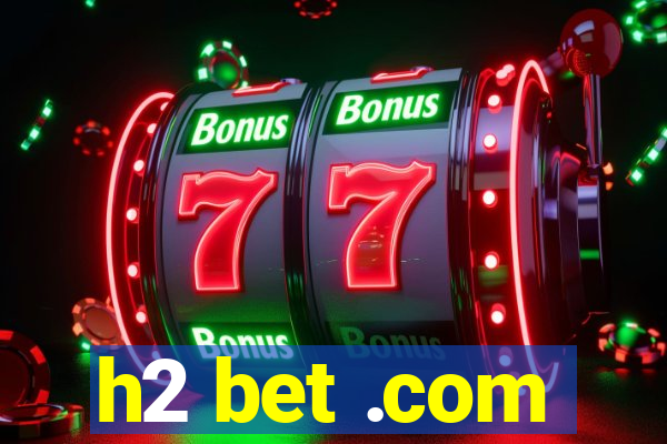 h2 bet .com