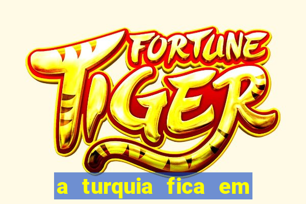 a turquia fica em qual continente