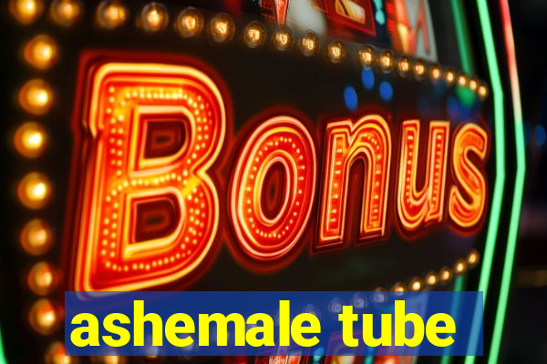 ashemale tube