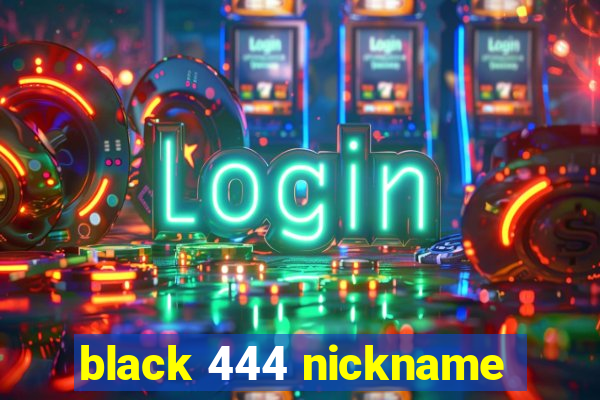 black 444 nickname