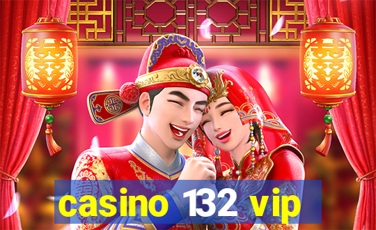 casino 132 vip