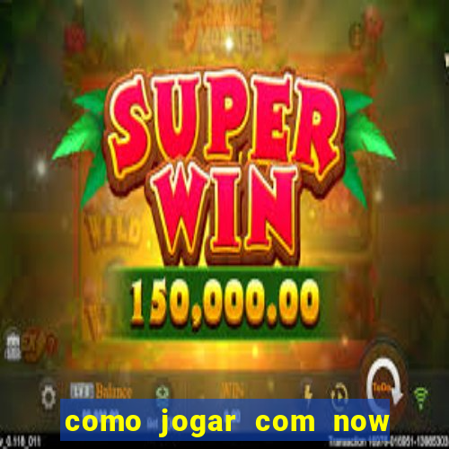 como jogar com now no big win