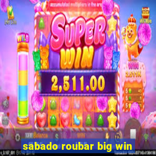 sabado roubar big win