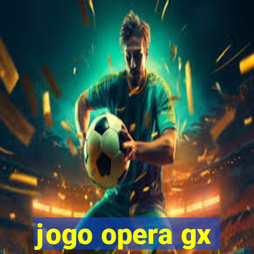 jogo opera gx