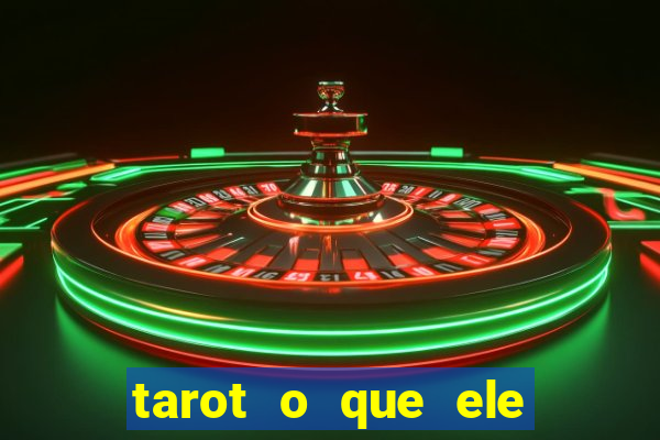 tarot o que ele sente por mim