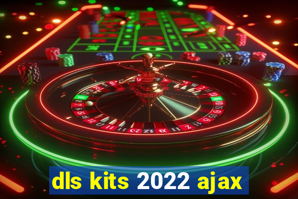 dls kits 2022 ajax