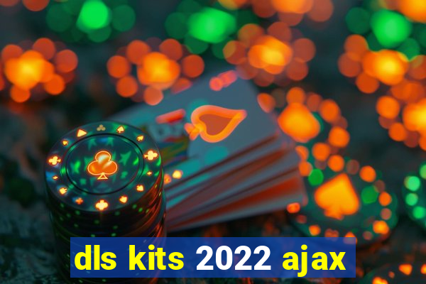 dls kits 2022 ajax