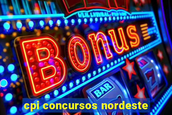 cpi concursos nordeste