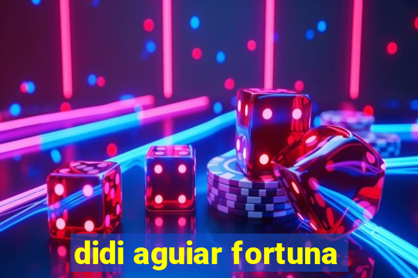 didi aguiar fortuna