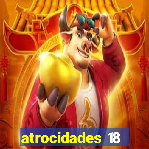 atrocidades 18