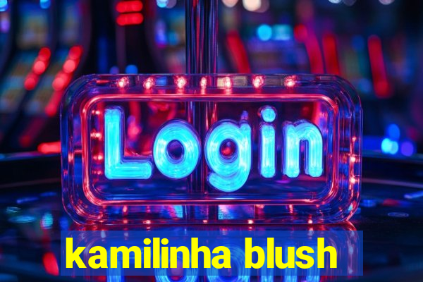 kamilinha blush