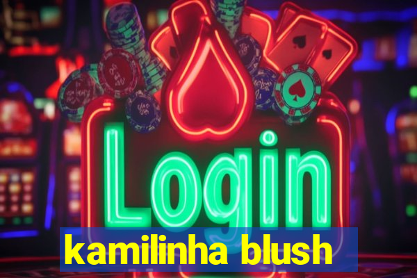 kamilinha blush