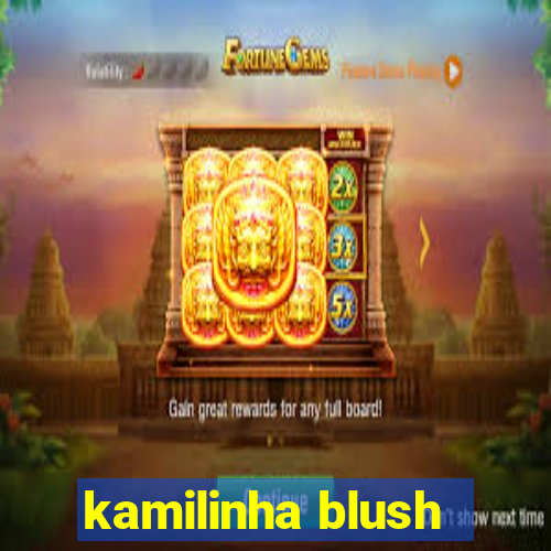 kamilinha blush