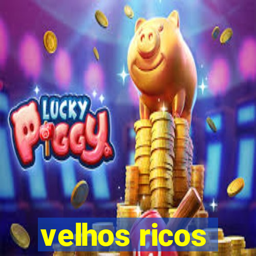 velhos ricos