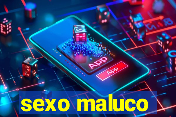 sexo maluco