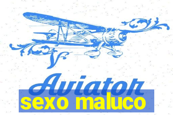 sexo maluco