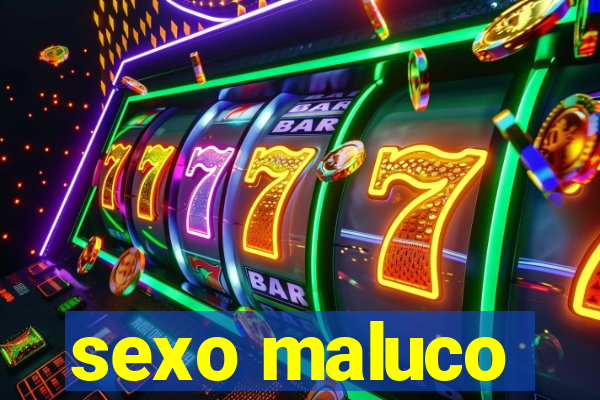 sexo maluco