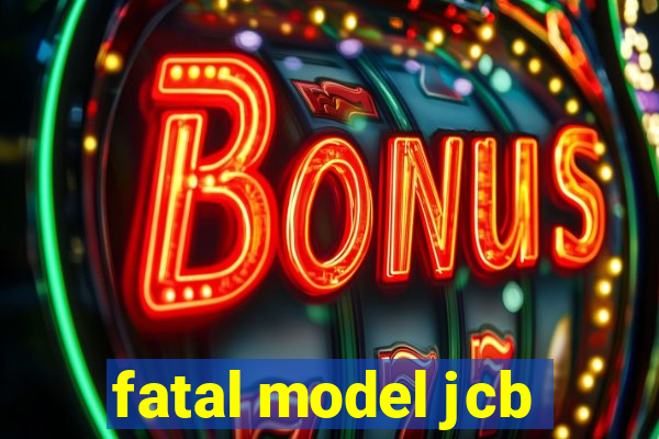 fatal model jcb