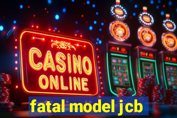 fatal model jcb