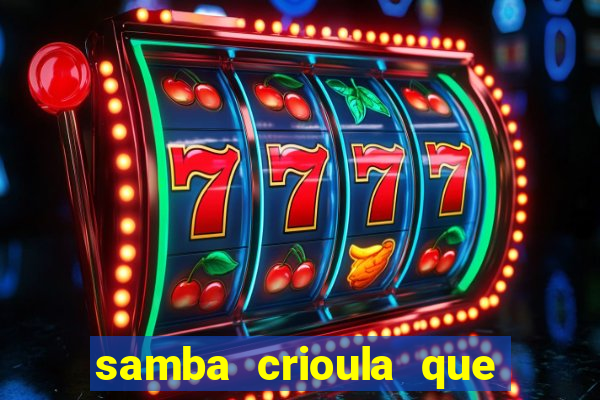 samba crioula que vem da bahia