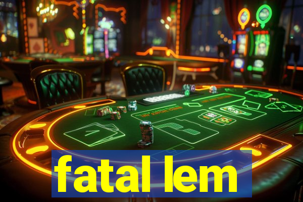 fatal lem