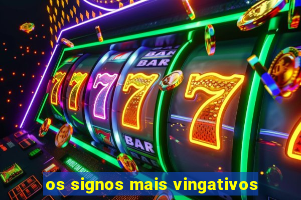 os signos mais vingativos