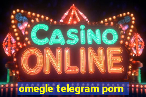 omegle telegram porn