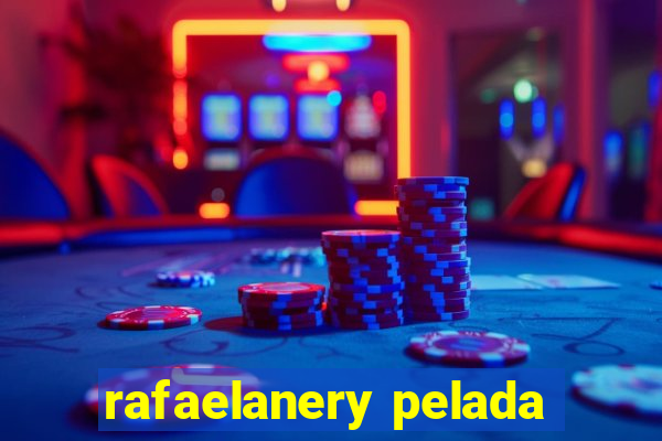 rafaelanery pelada