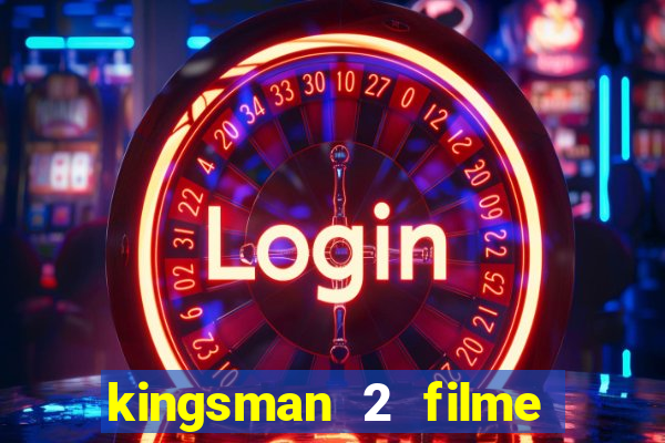 kingsman 2 filme completo dublado