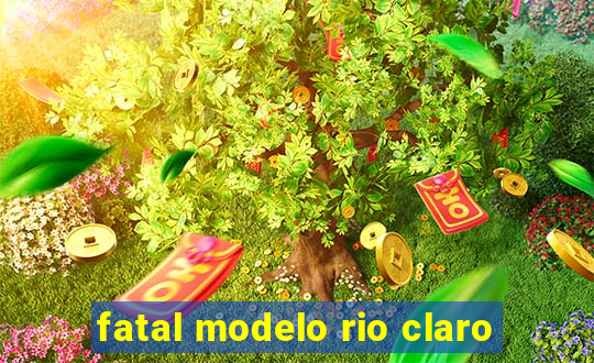 fatal modelo rio claro