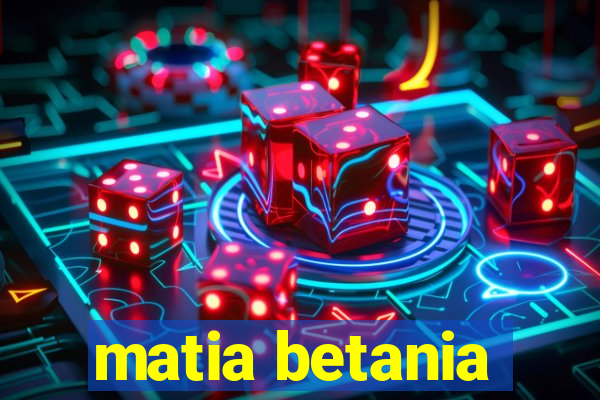 matia betania