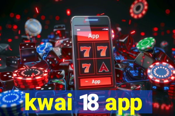 kwai 18 app