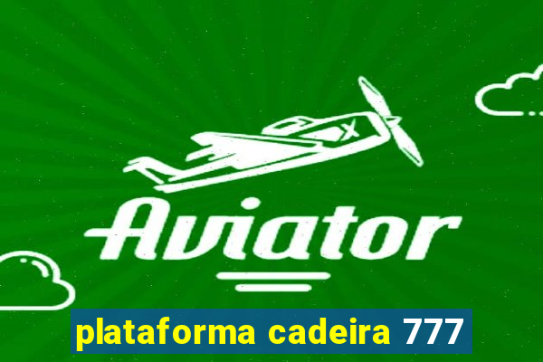 plataforma cadeira 777