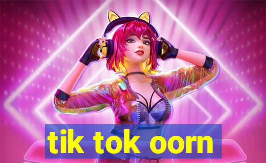 tik tok oorn