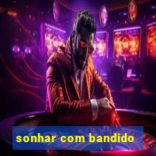 sonhar com bandido