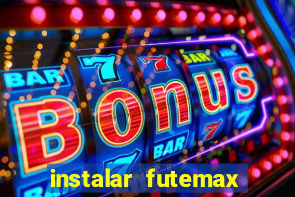 instalar futemax futebol ao vivo