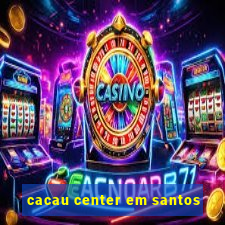 cacau center em santos