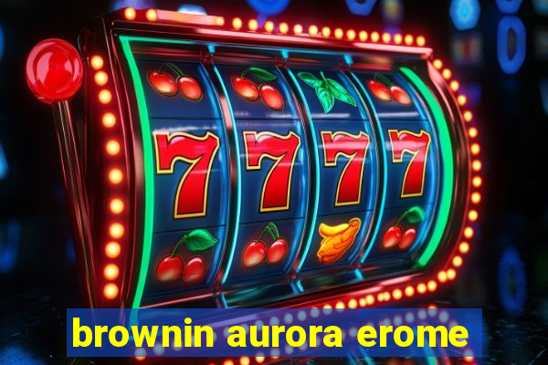 brownin aurora erome