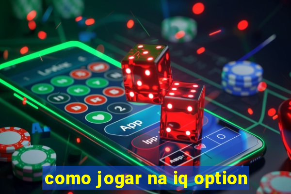 como jogar na iq option