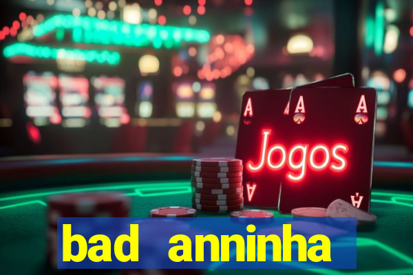 bad anninha conteudo gratis