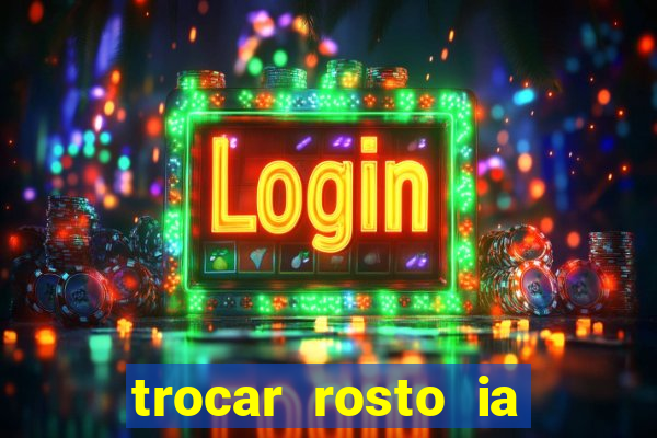 trocar rosto ia online mudar rosto