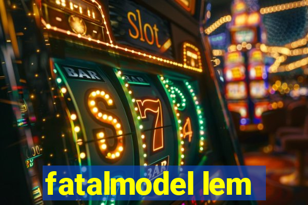 fatalmodel lem