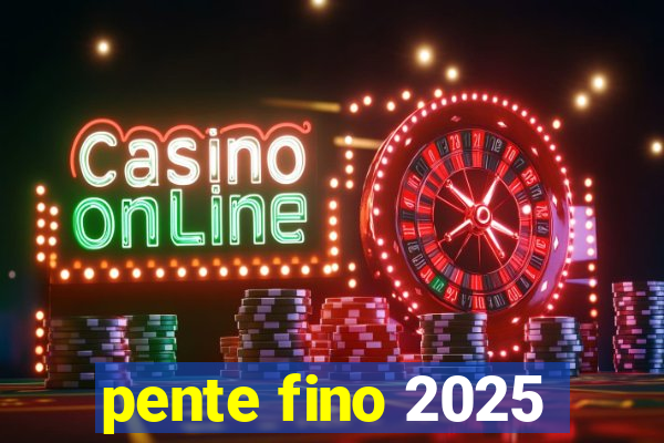 pente fino 2025